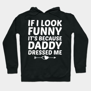 If I look funny it's because daddy dressed me Hoodie